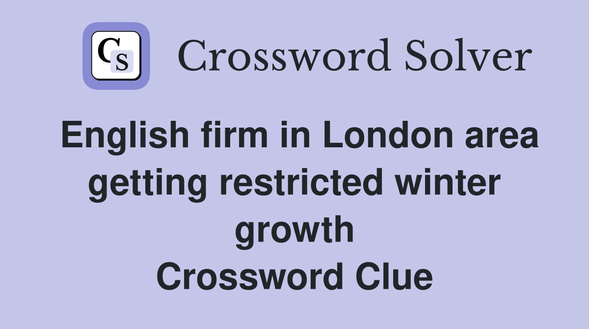 English firm in London area getting restricted winter growth Crossword Clue