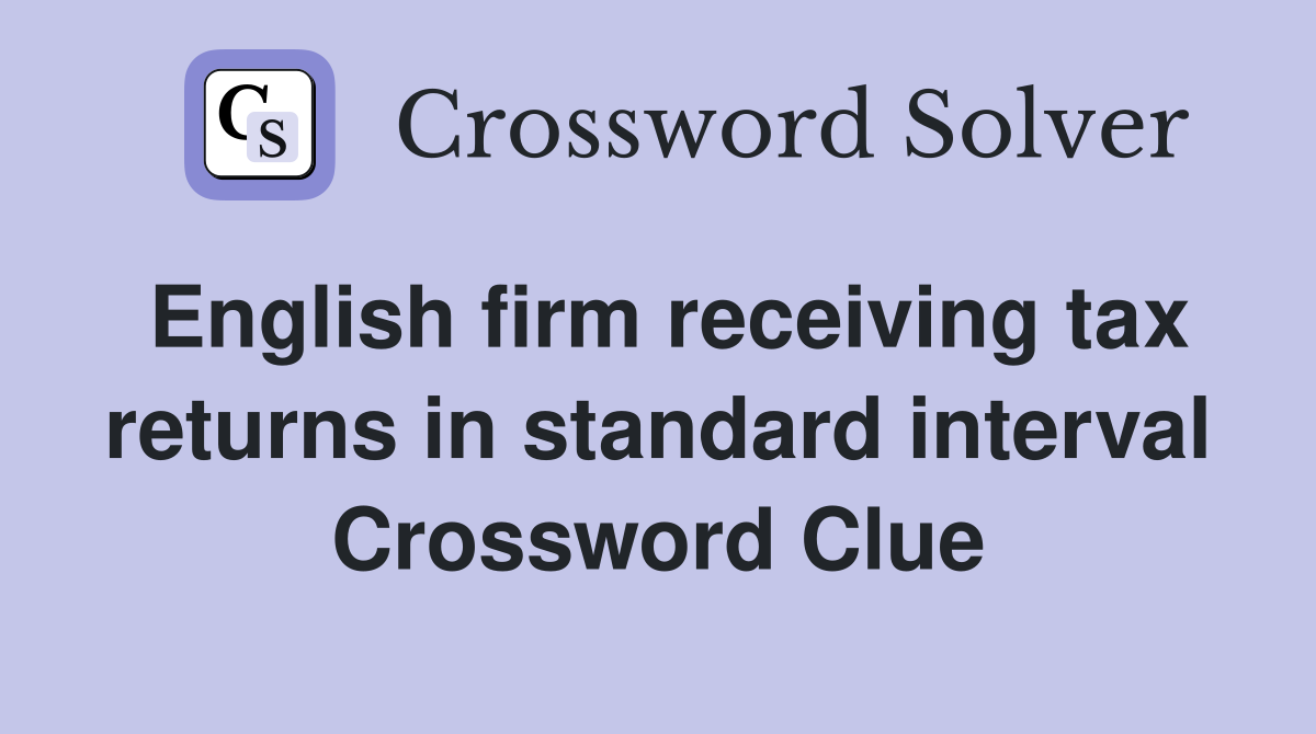 English firm receiving tax returns in standard interval Crossword Clue