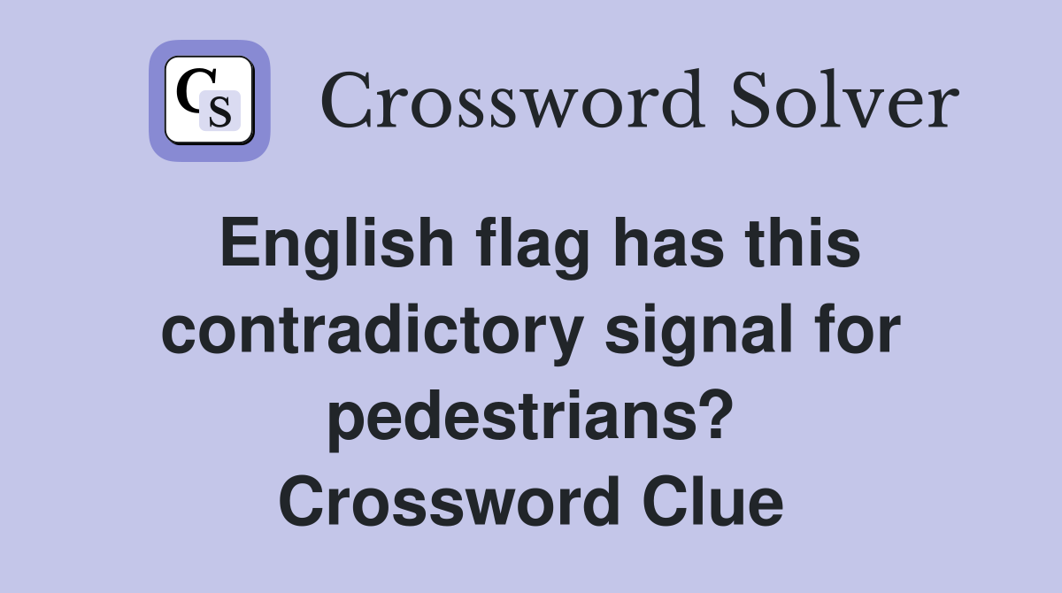 English flag has this contradictory signal for pedestrians? Crossword Clue