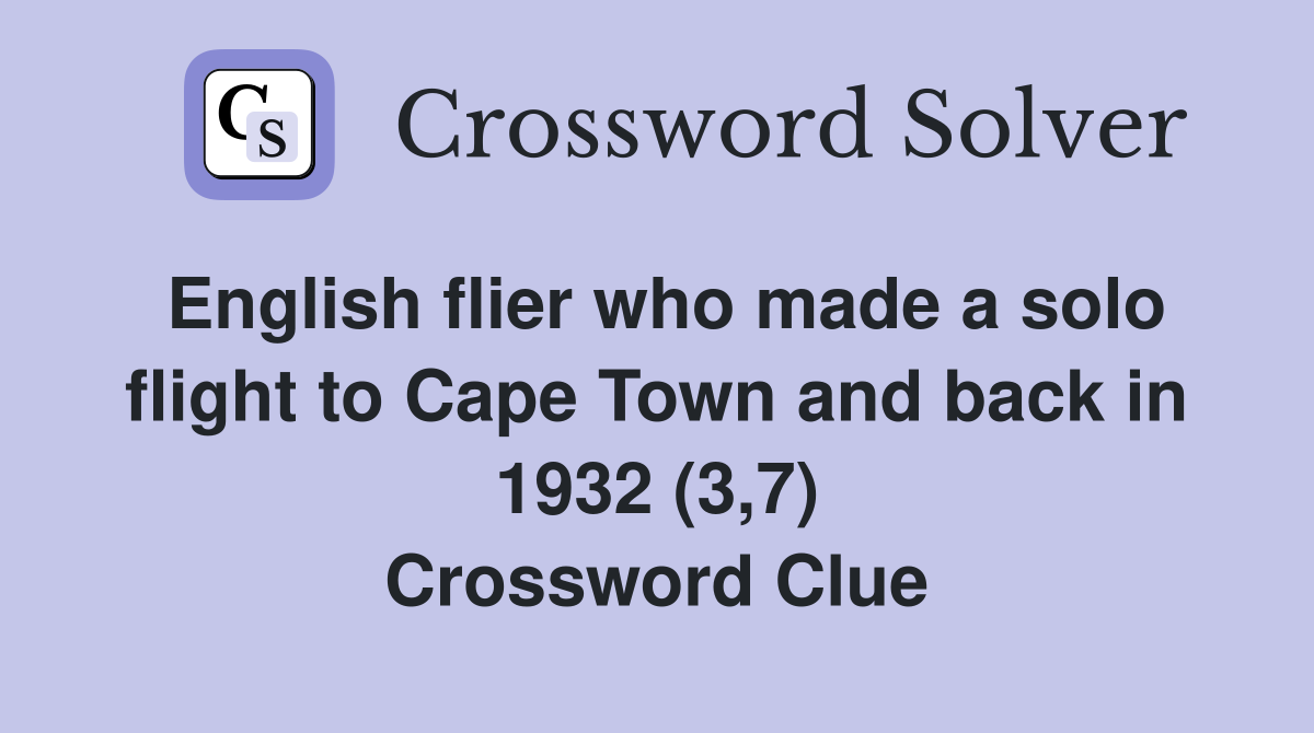 English flier who made a solo flight to Cape Town and back in 1932 (3,7) Crossword Clue