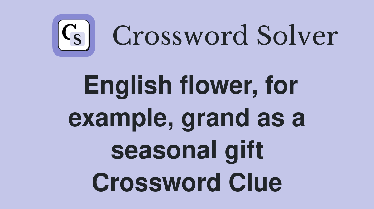 English flower, for example, grand as a seasonal gift Crossword Clue