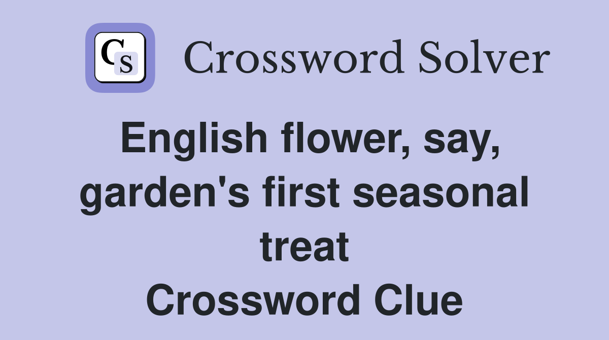 English flower, say, garden's first seasonal treat Crossword Clue