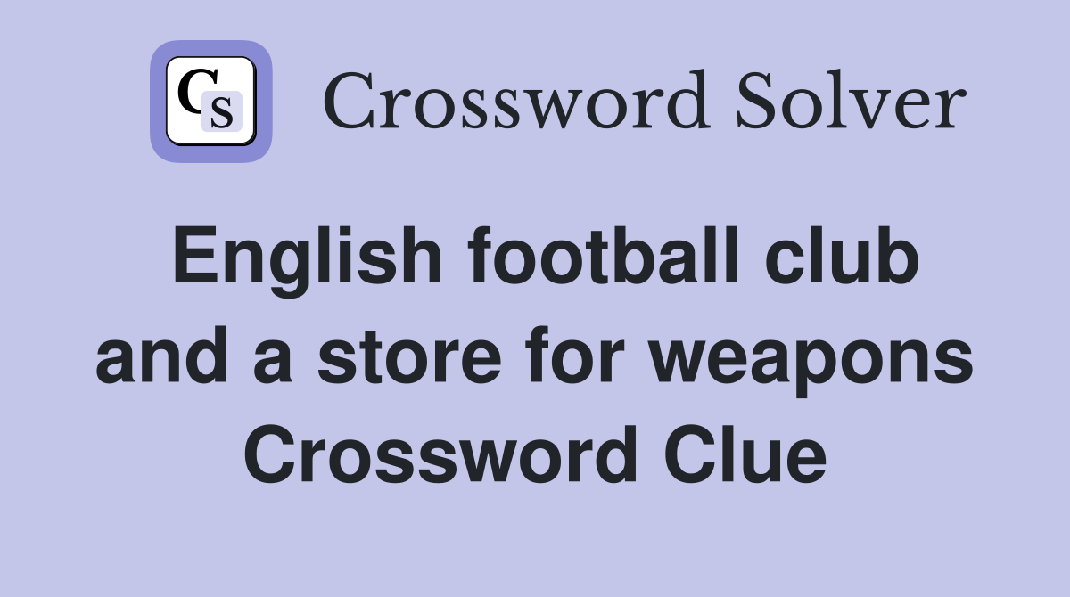 English football club and a store for weapons Crossword Clue
