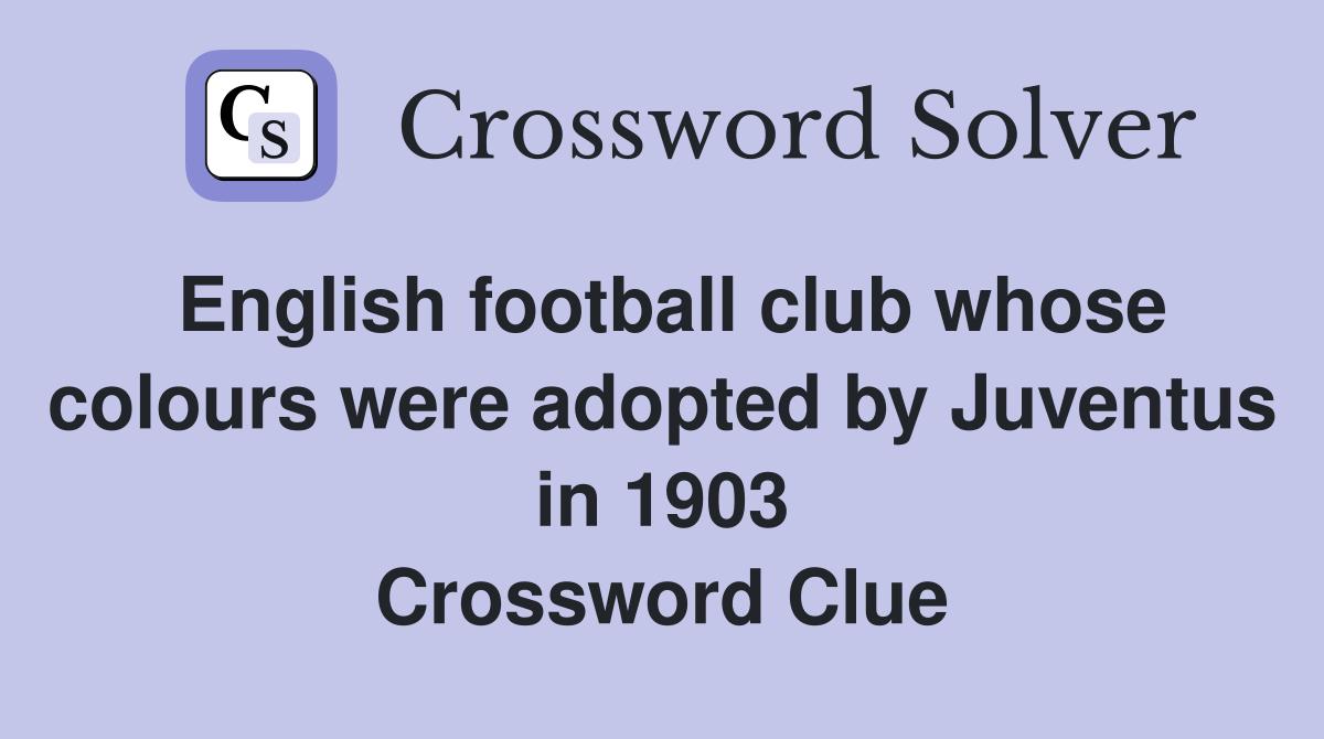 English football club whose colours were adopted by Juventus in 1903 Crossword Clue