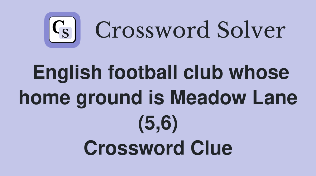 English football club whose home ground is Meadow Lane (5,6) Crossword Clue