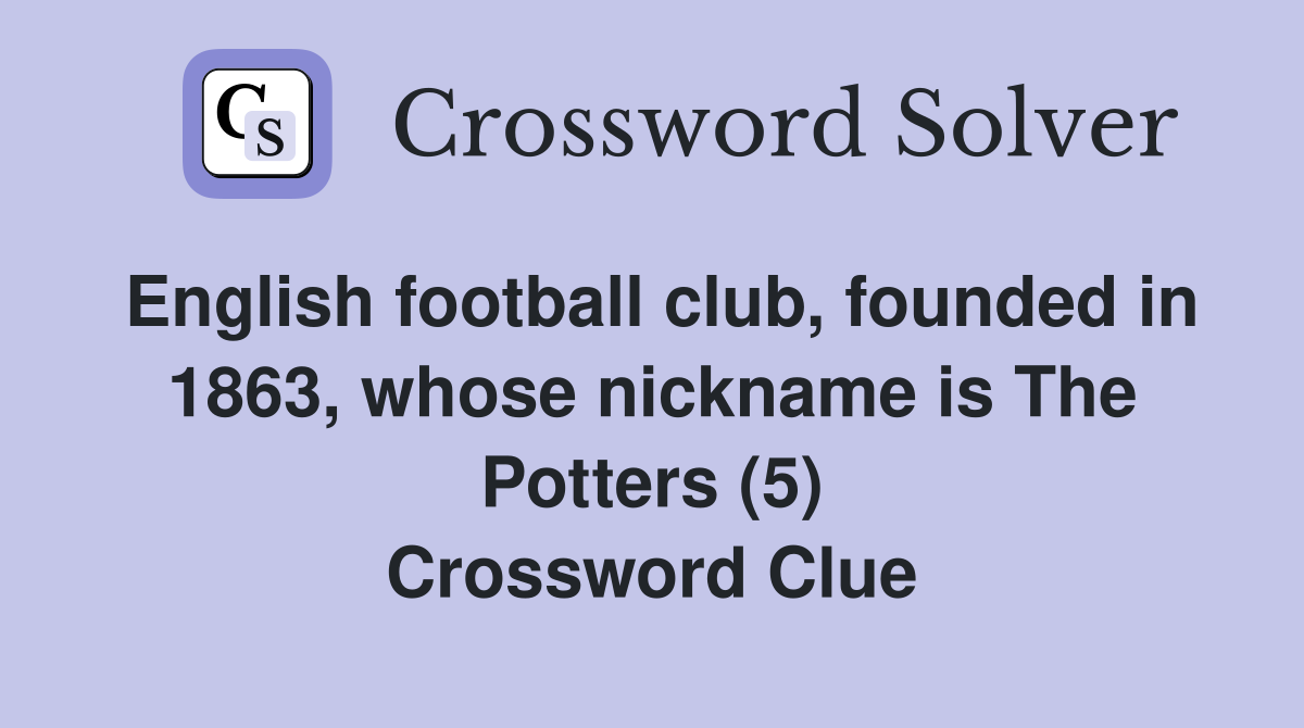 English football club, founded in 1863, whose nickname is The Potters (5) Crossword Clue