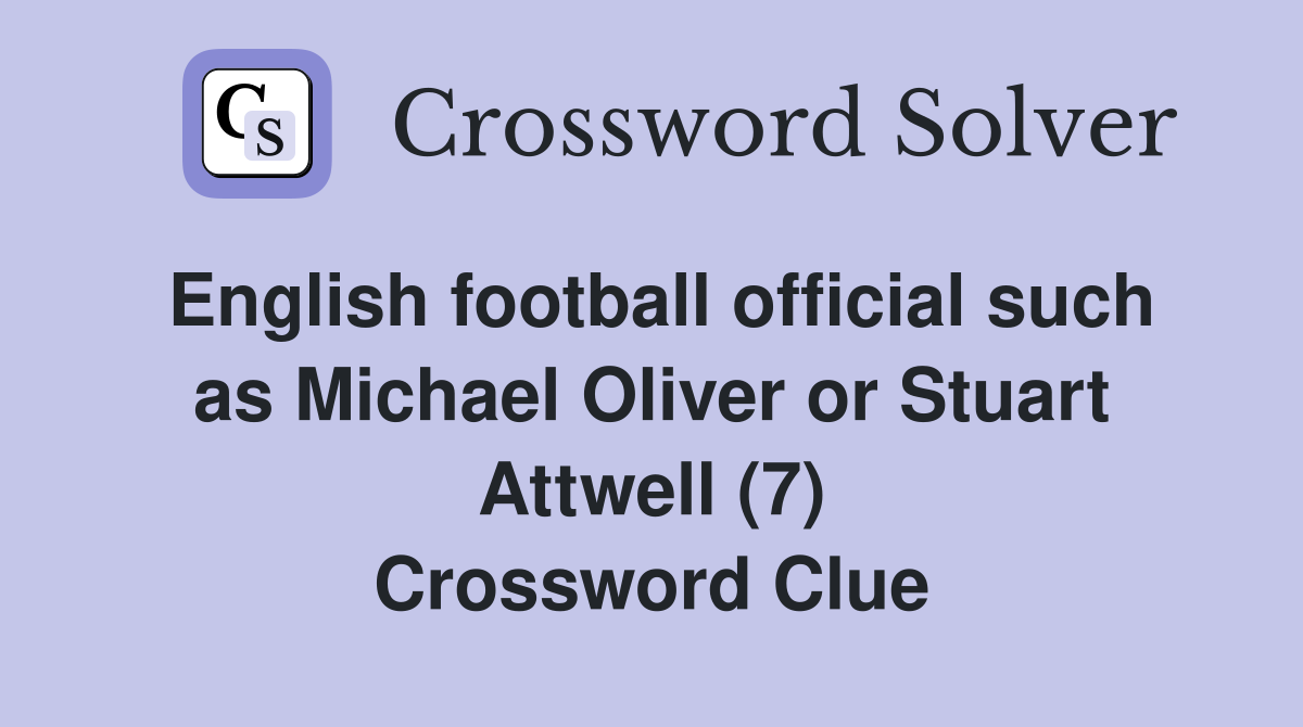 English football official such as Michael Oliver or Stuart Attwell (7) Crossword Clue