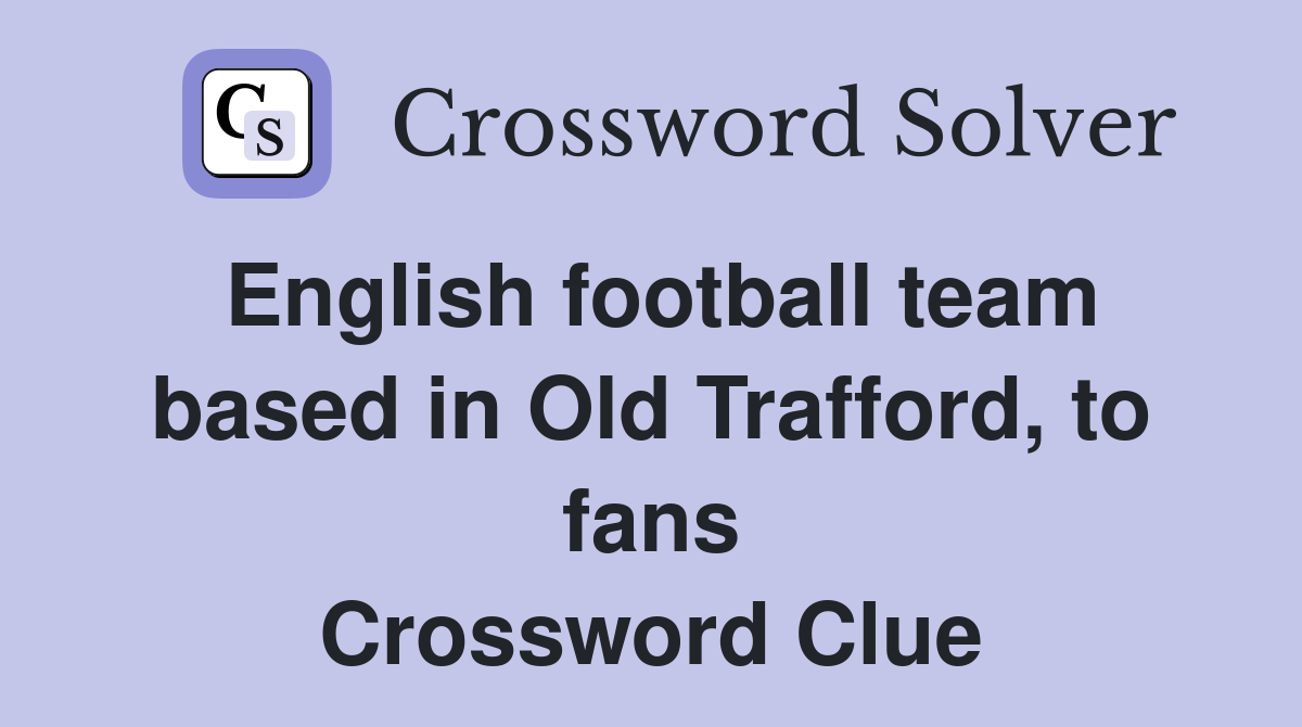 English football team based in Old Trafford, to fans Crossword Clue