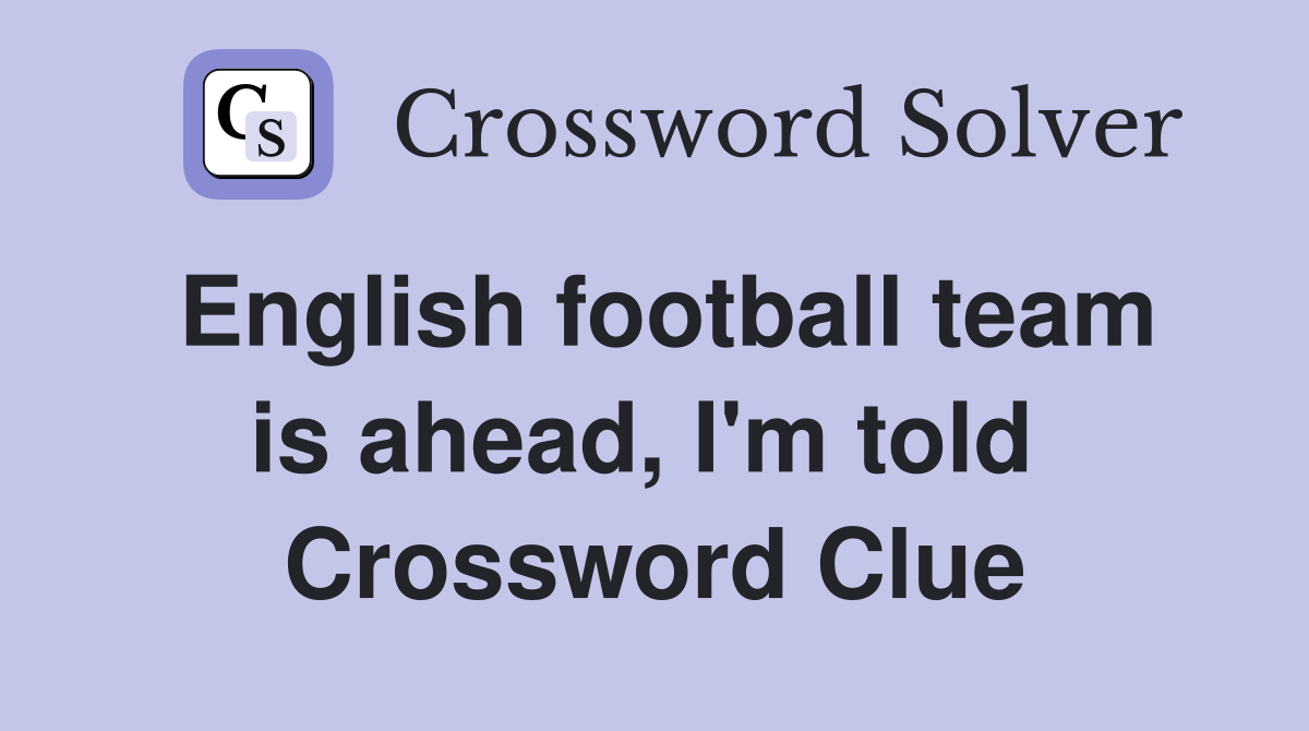 English football team is ahead, I'm told  Crossword Clue