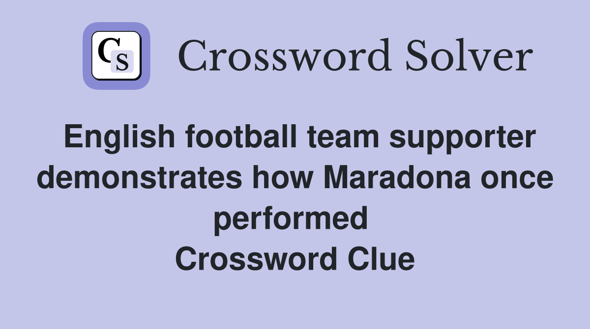 English football team supporter demonstrates how Maradona once performed  Crossword Clue