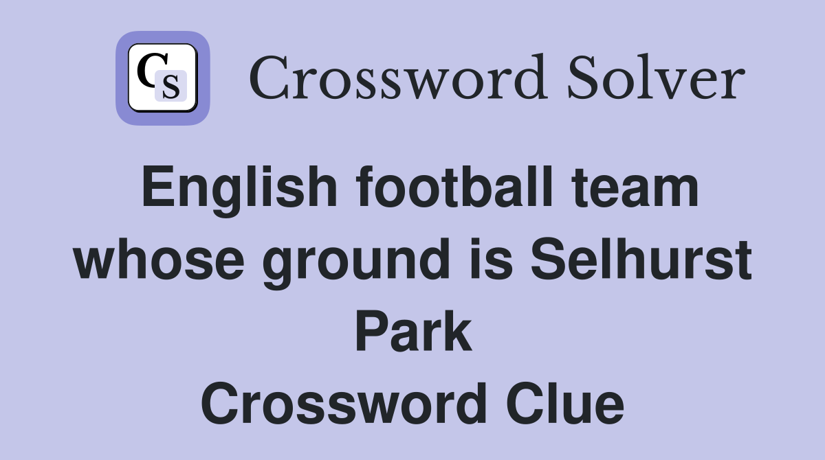 English football team whose ground is Selhurst Park Crossword Clue