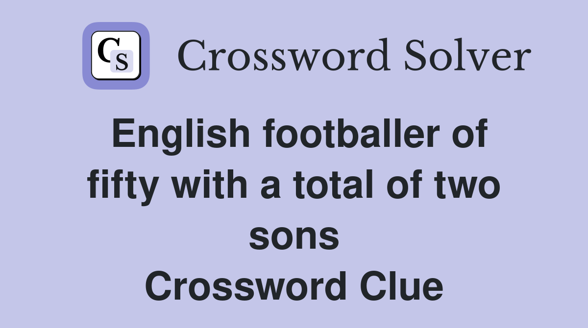 English footballer of fifty with a total of two sons Crossword Clue
