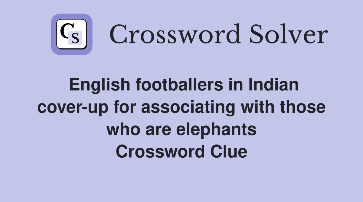 English footballers in Indian cover-up for associating with those who are elephants Crossword Clue