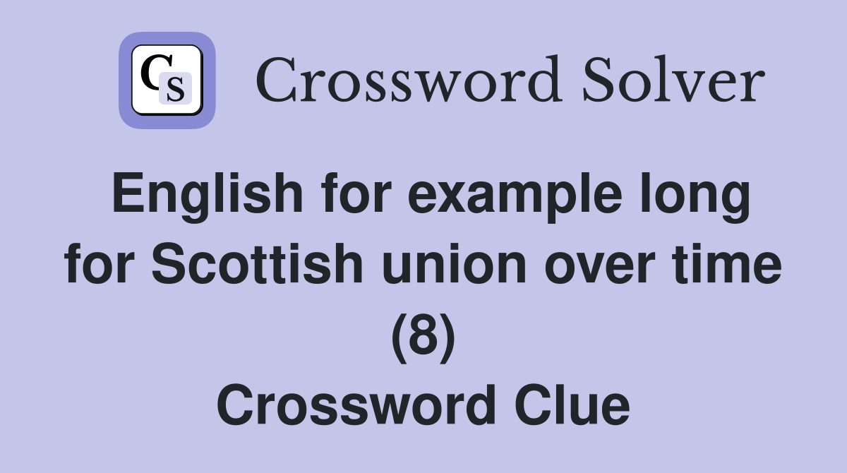 English for example long for Scottish union over time (8) Crossword Clue