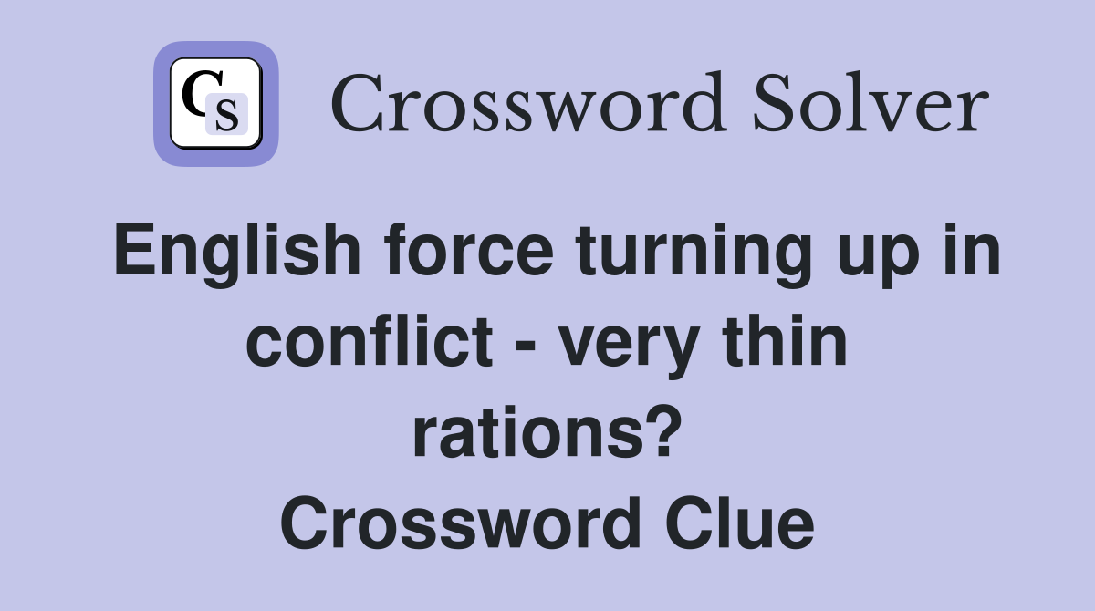 English force turning up in conflict - very thin rations? Crossword Clue