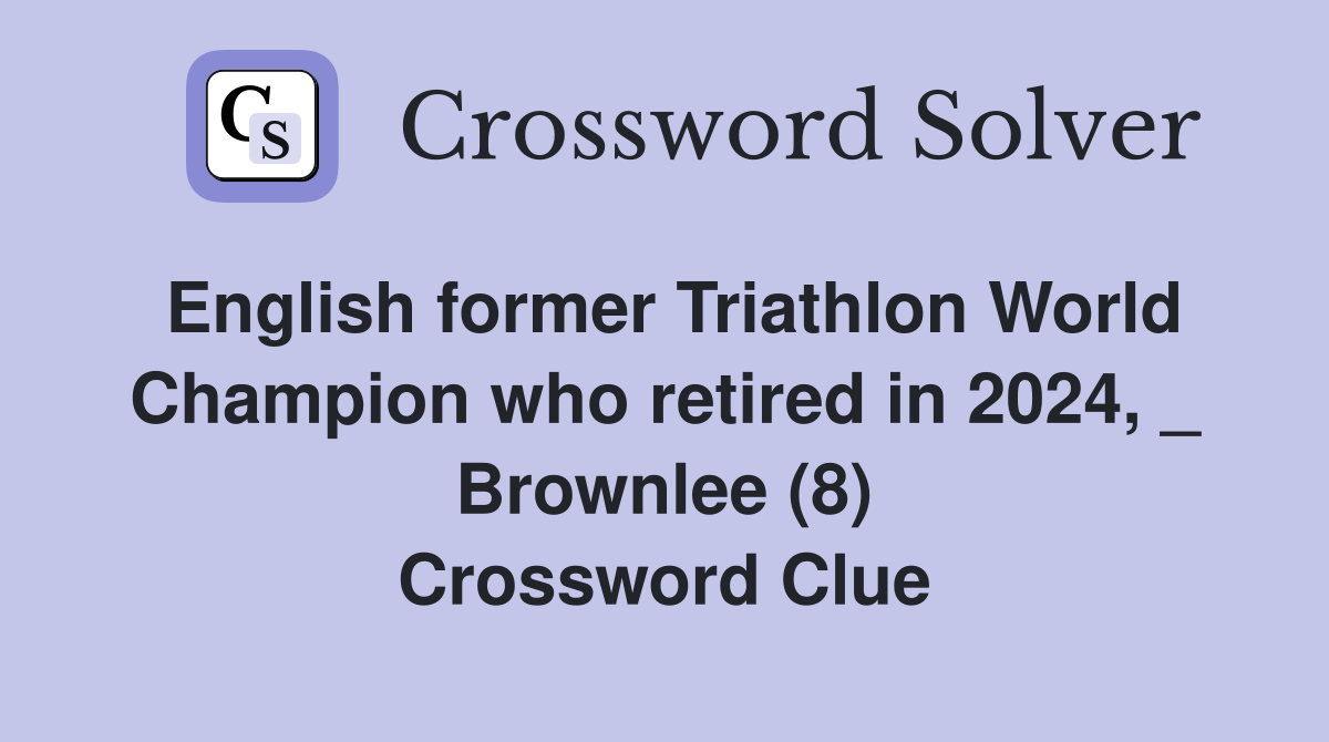 English former Triathlon World Champion who retired in 2024, _ Brownlee (8) Crossword Clue