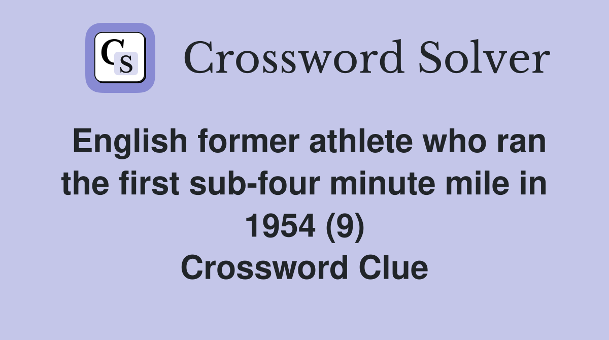 English former athlete who ran the first sub-four minute mile in 1954 (9) Crossword Clue
