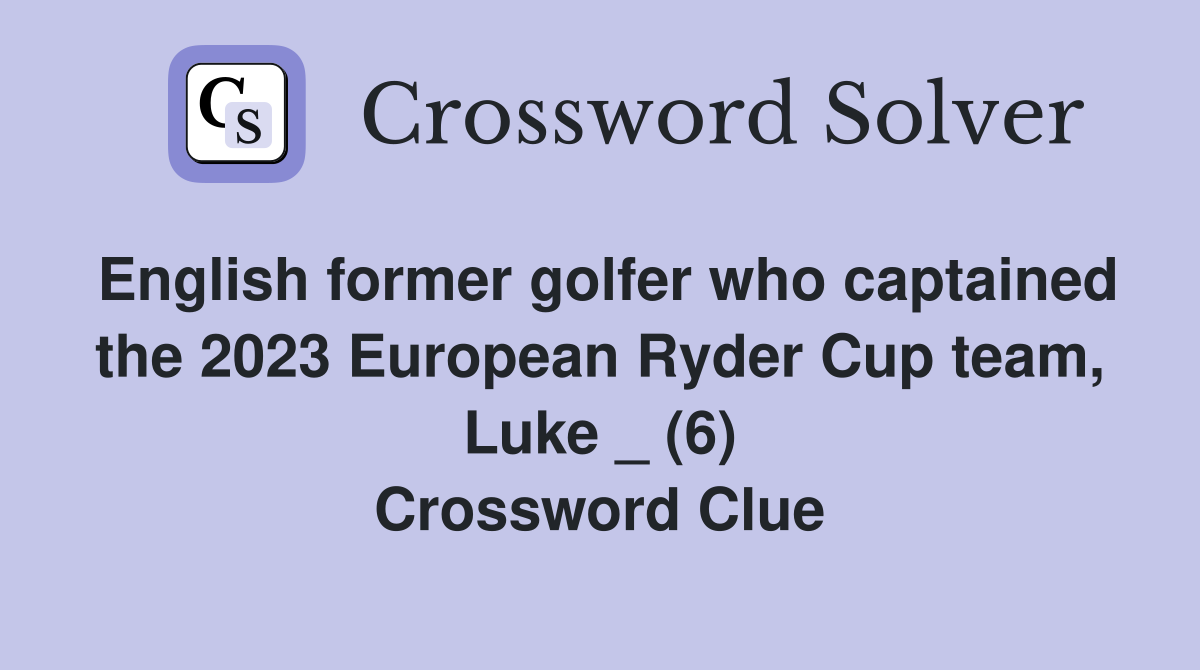 English former golfer who captained the 2023 European Ryder Cup team, Luke _ (6) Crossword Clue