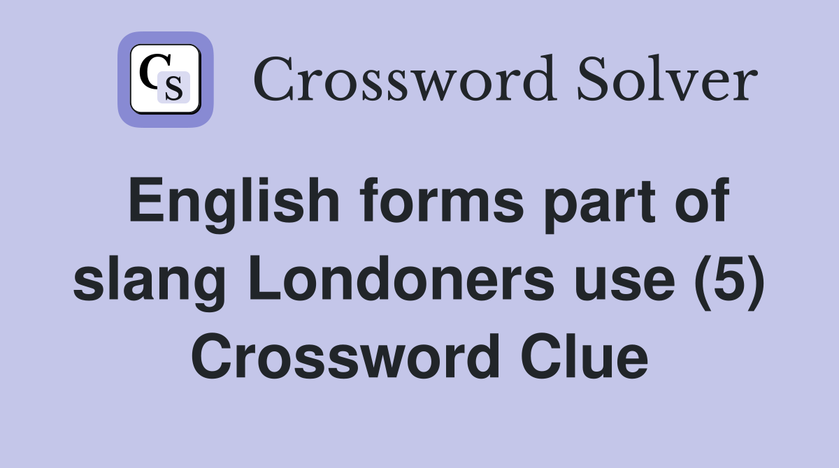 English forms part of slang Londoners use (5) Crossword Clue