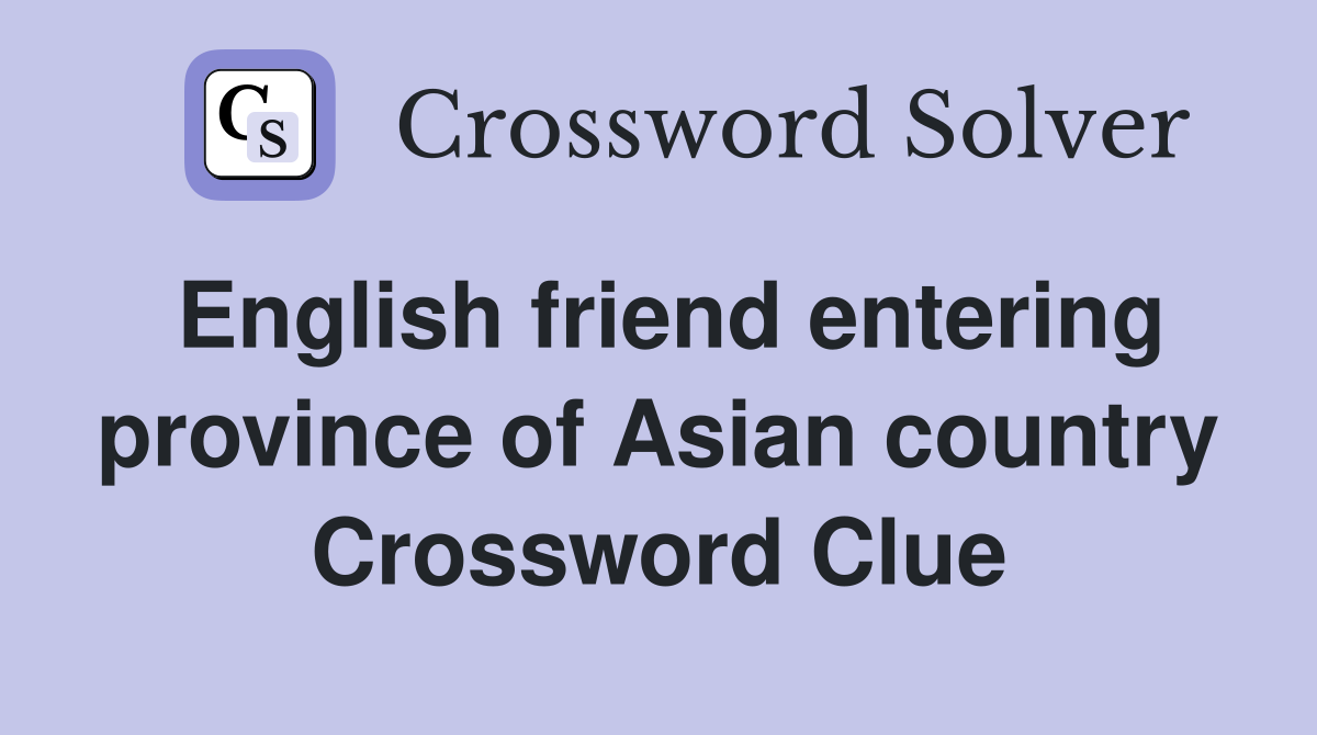 English friend entering province of Asian country Crossword Clue