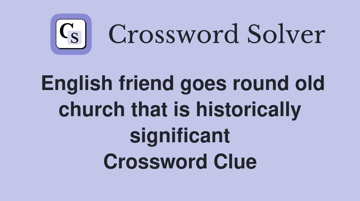 English friend goes round old church that is historically significant Crossword Clue