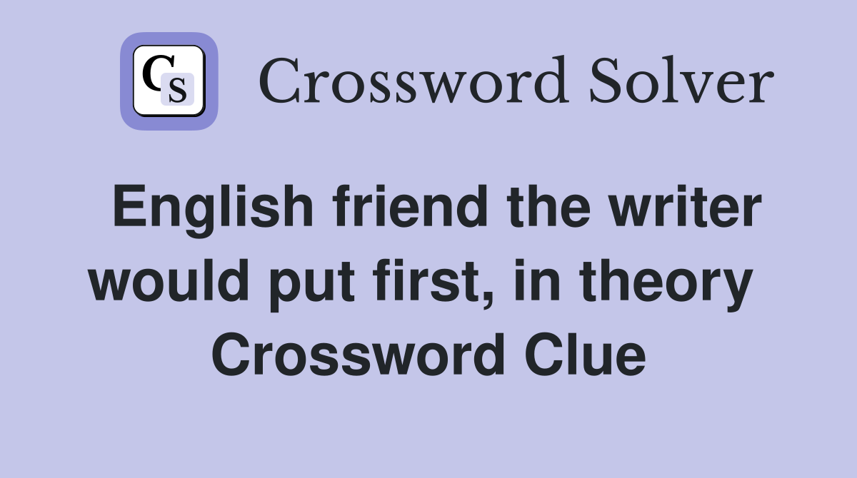 English friend the writer would put first, in theory  Crossword Clue