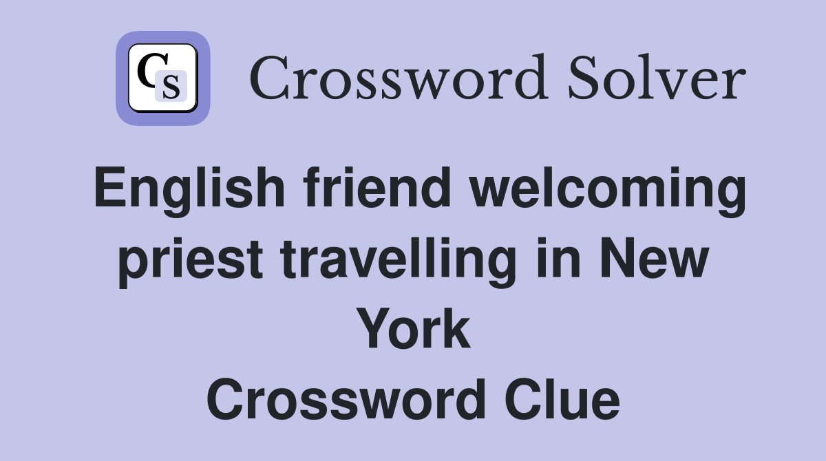 English friend welcoming priest travelling in New York Crossword Clue