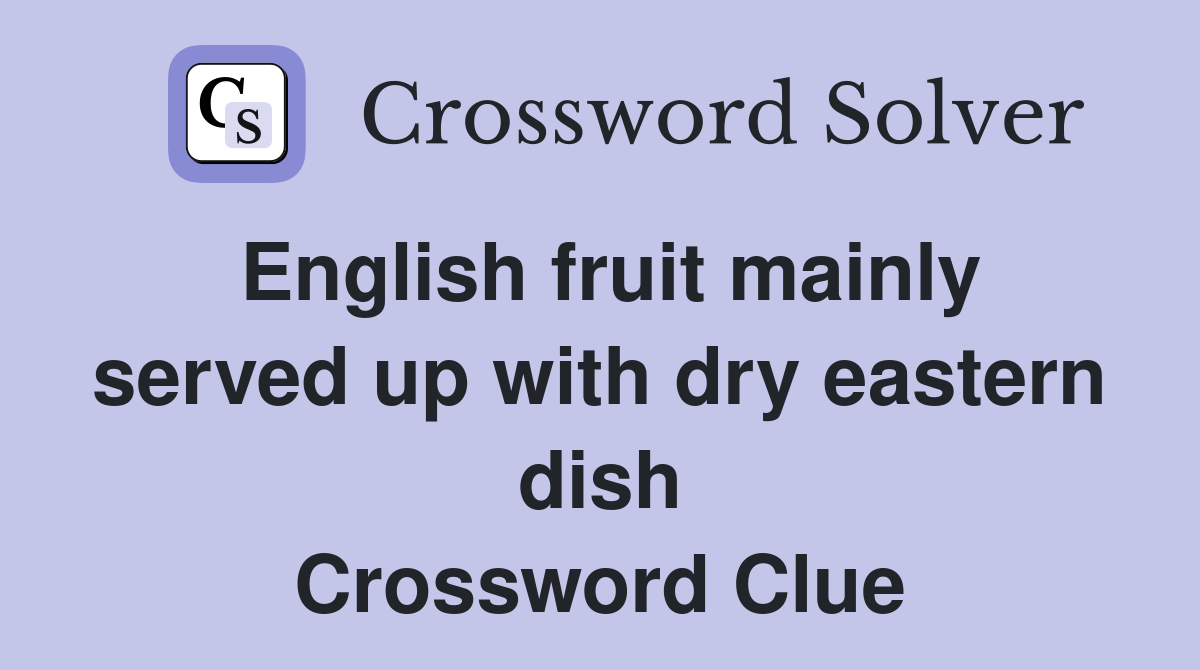 English fruit mainly served up with dry eastern dish Crossword Clue