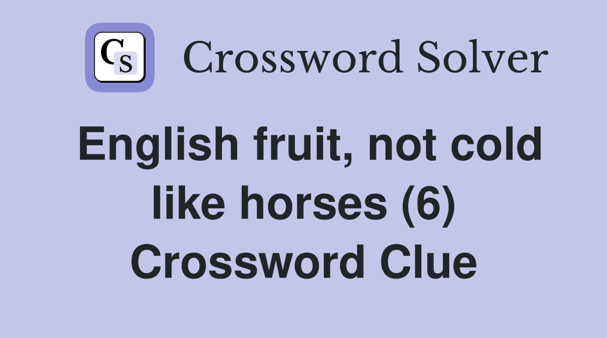 English fruit, not cold like horses (6) Crossword Clue