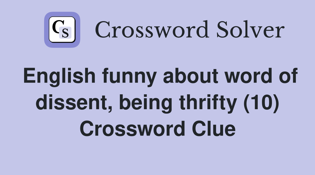 English funny about word of dissent, being thrifty (10) Crossword Clue