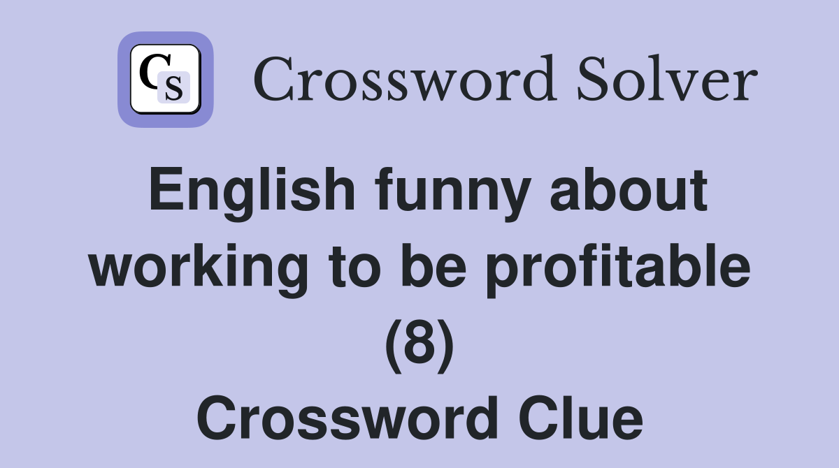 English funny about working to be profitable (8) Crossword Clue