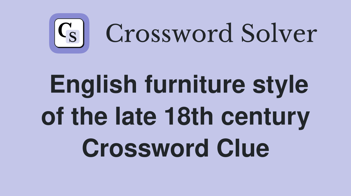 English furniture style of the late 18th century Crossword Clue