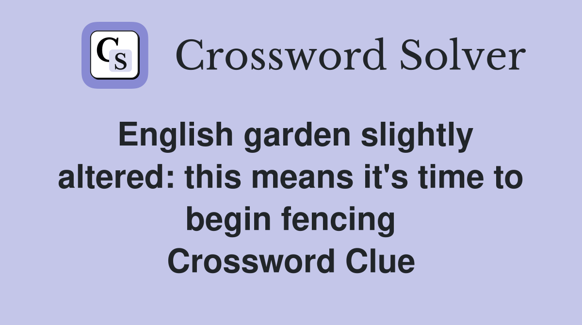 English garden slightly altered: this means it's time to begin fencing Crossword Clue