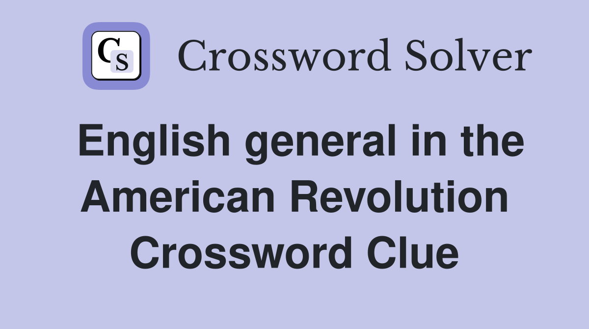 English general in the American Revolution Crossword Clue