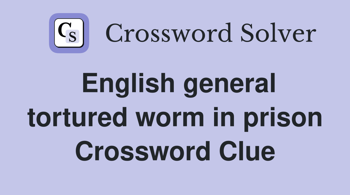 English general tortured worm in prison Crossword Clue