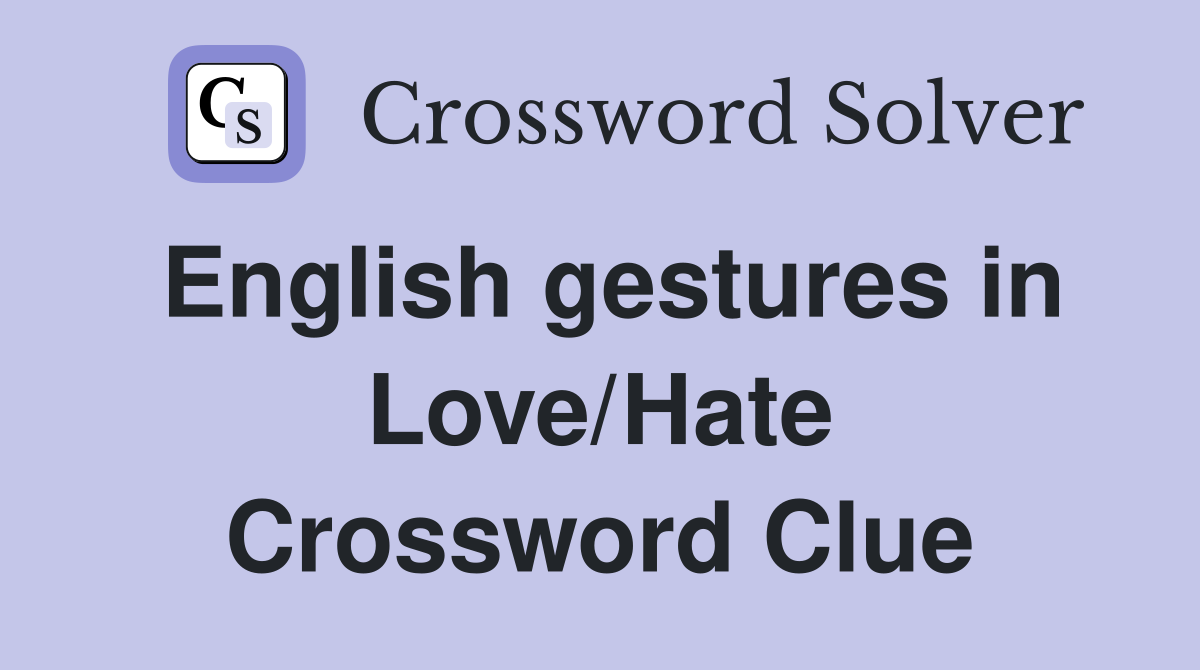 English gestures in Love/Hate Crossword Clue