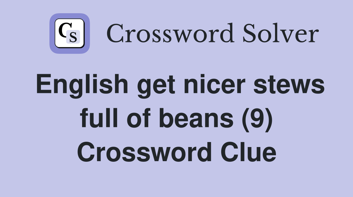 English get nicer stews full of beans (9) Crossword Clue