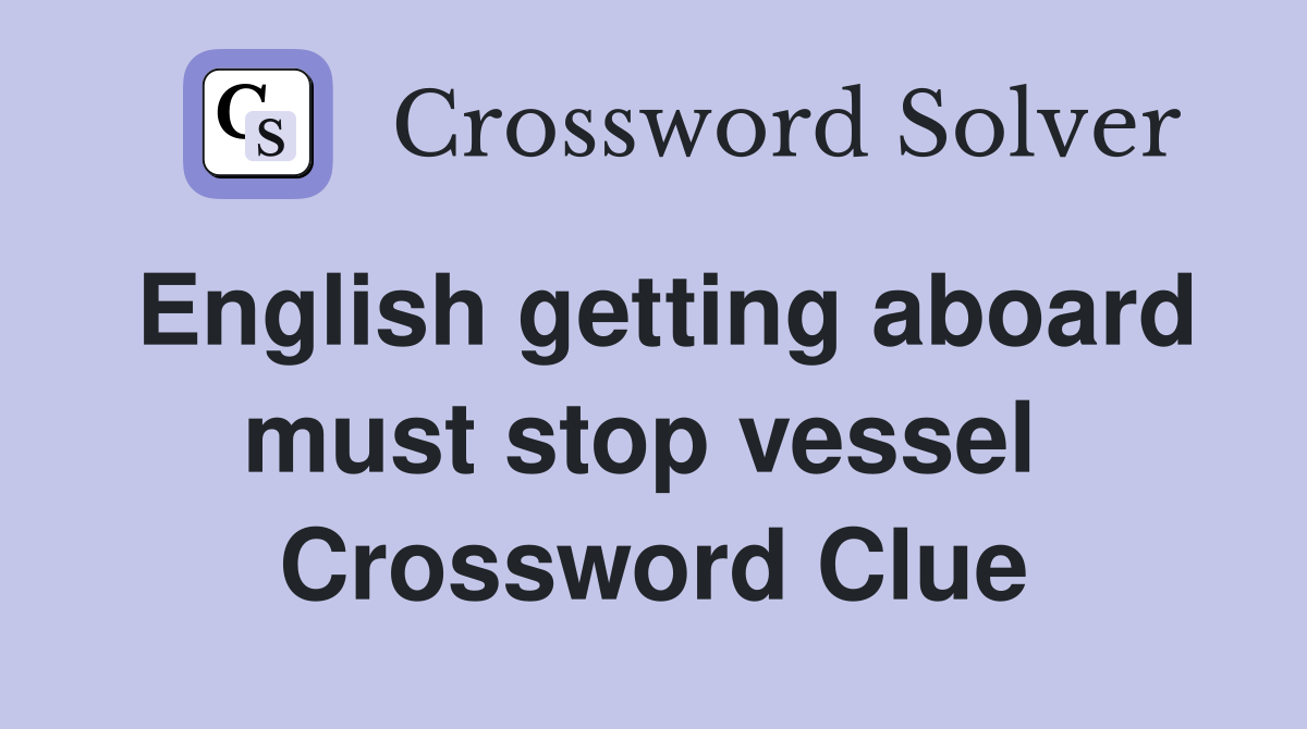 English getting aboard must stop vessel  Crossword Clue