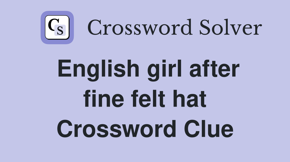 English girl after fine felt hat Crossword Clue