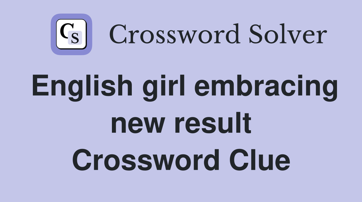 English girl embracing new result Crossword Clue