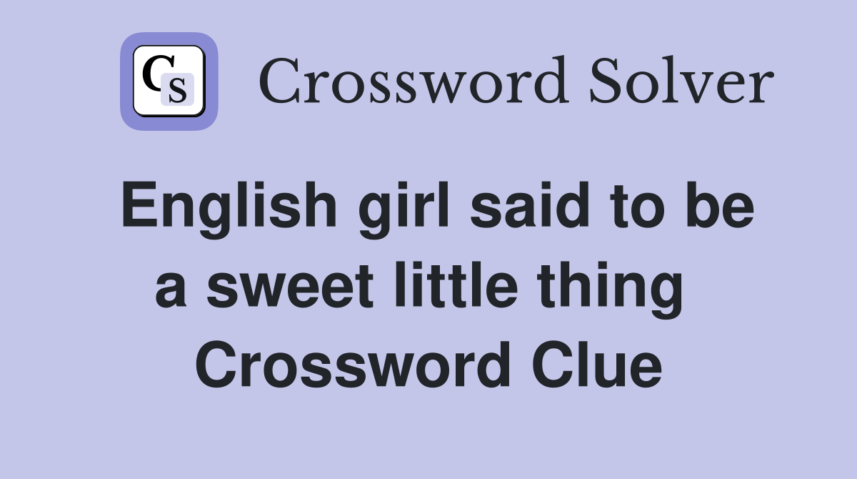 English girl said to be a sweet little thing  Crossword Clue