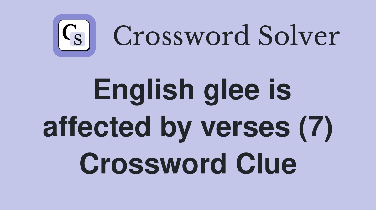 English glee is affected by verses (7) Crossword Clue