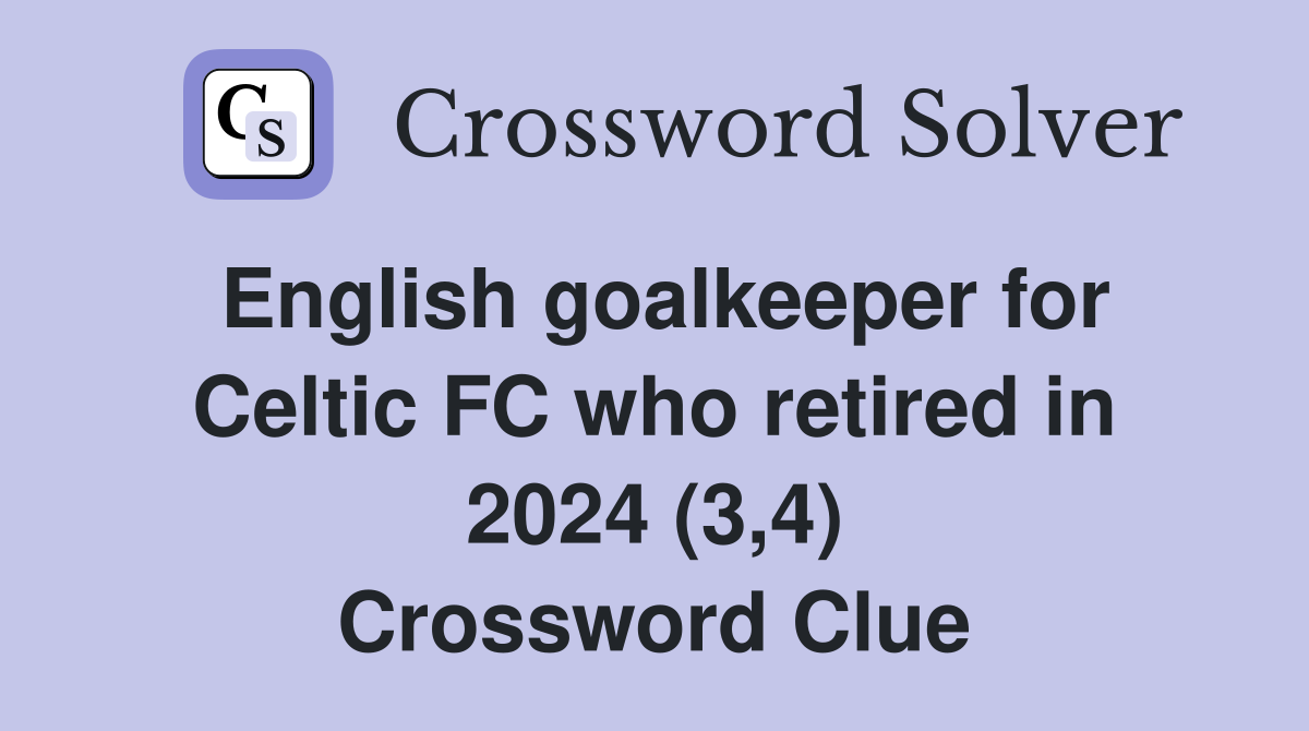 English goalkeeper for Celtic FC who retired in 2024 (3,4) Crossword Clue
