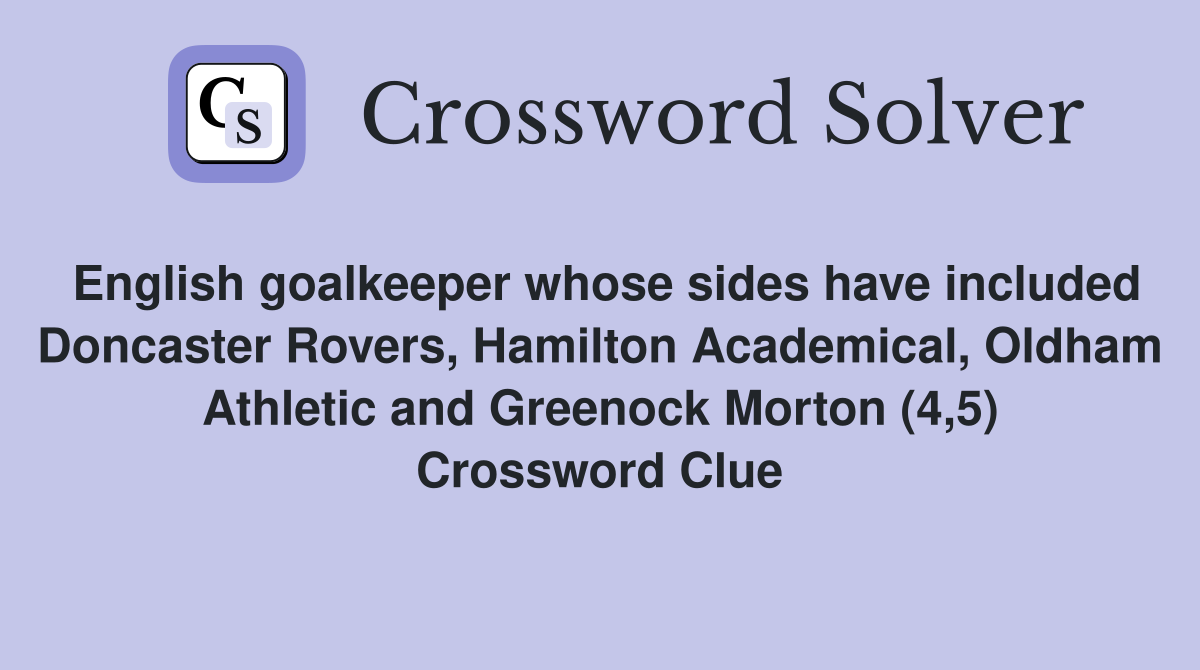 English goalkeeper whose sides have included Doncaster Rovers, Hamilton Academical, Oldham Athletic and Greenock Morton (4,5) Crossword Clue