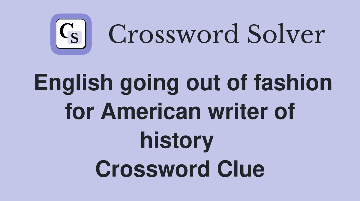 English going out of fashion for American writer of history  Crossword Clue
