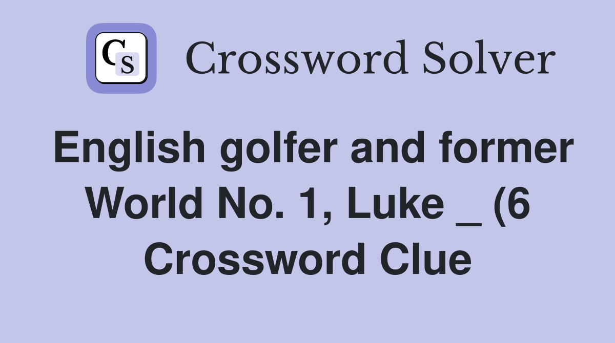 English golfer and former World No 1 Luke (6) Crossword Clue English golfer and former World No 1 Luke (6) Crossword Clue