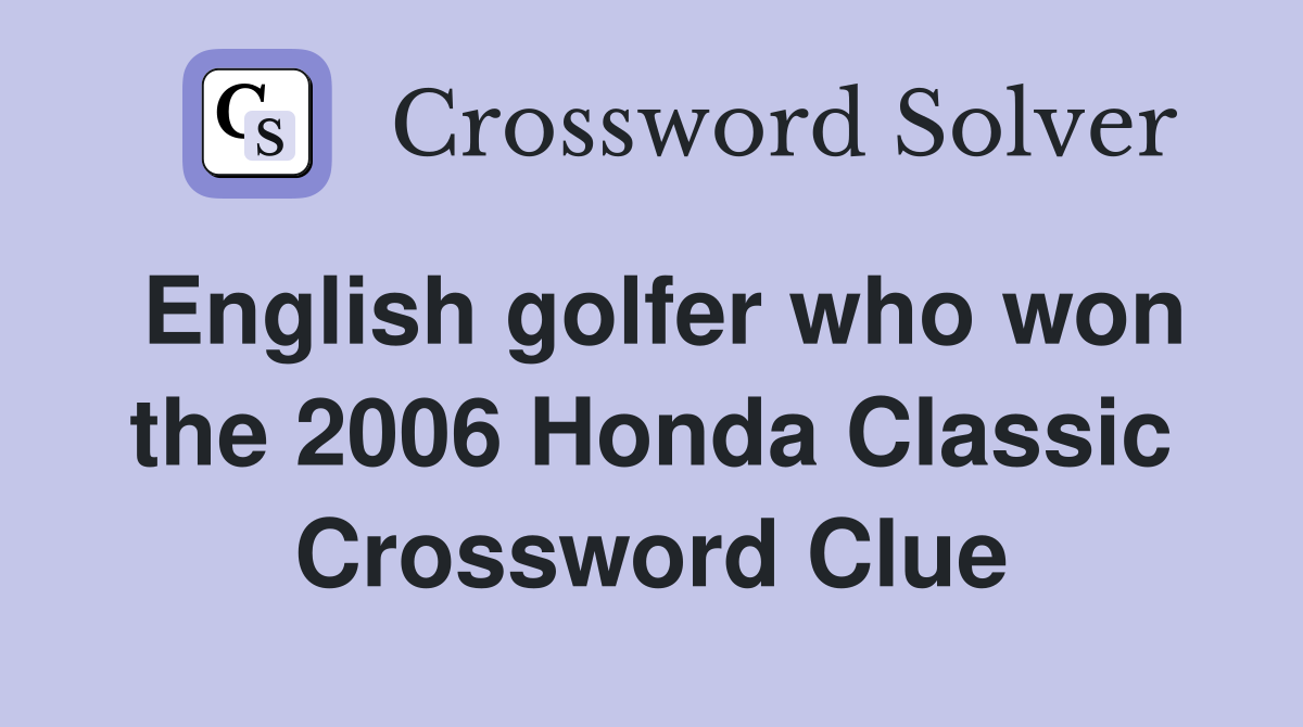 English golfer who won the 2006 Honda Classic Crossword Clue