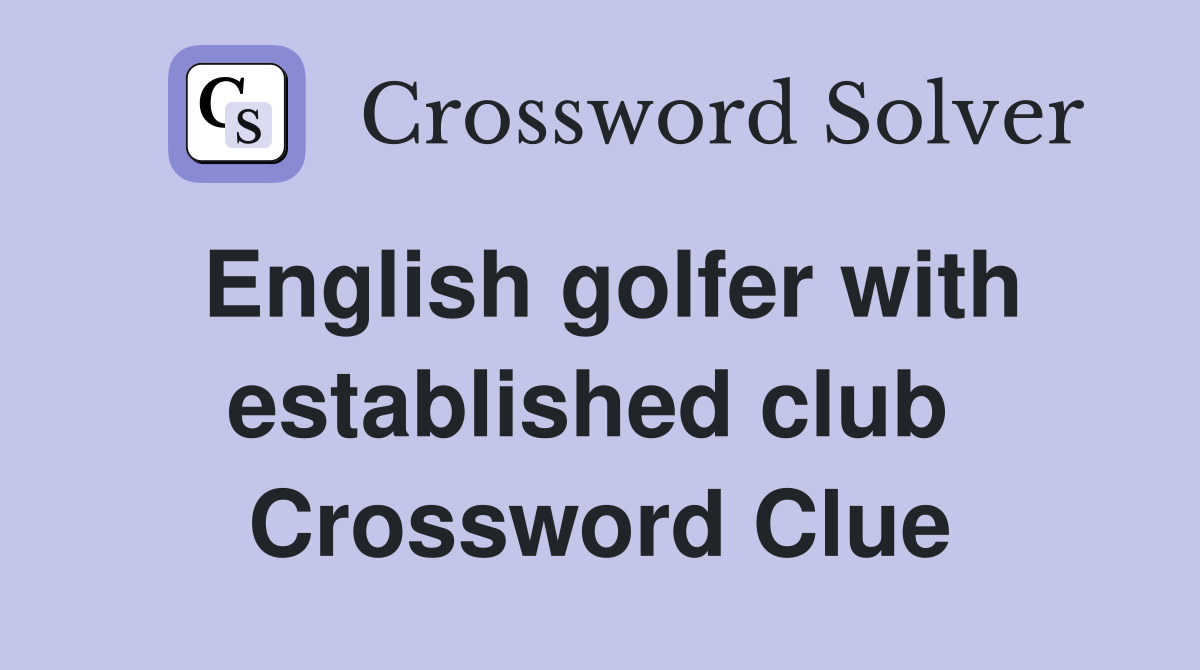 English golfer with established club  Crossword Clue