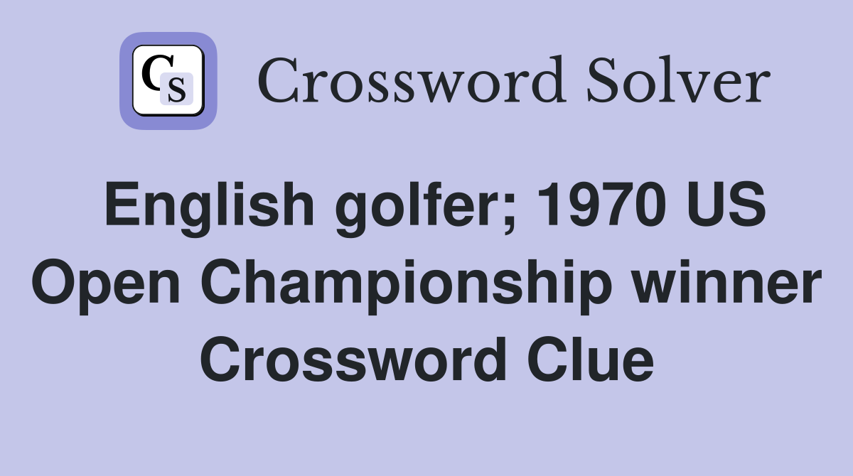 English golfer; 1970 US Open Championship winner Crossword Clue
