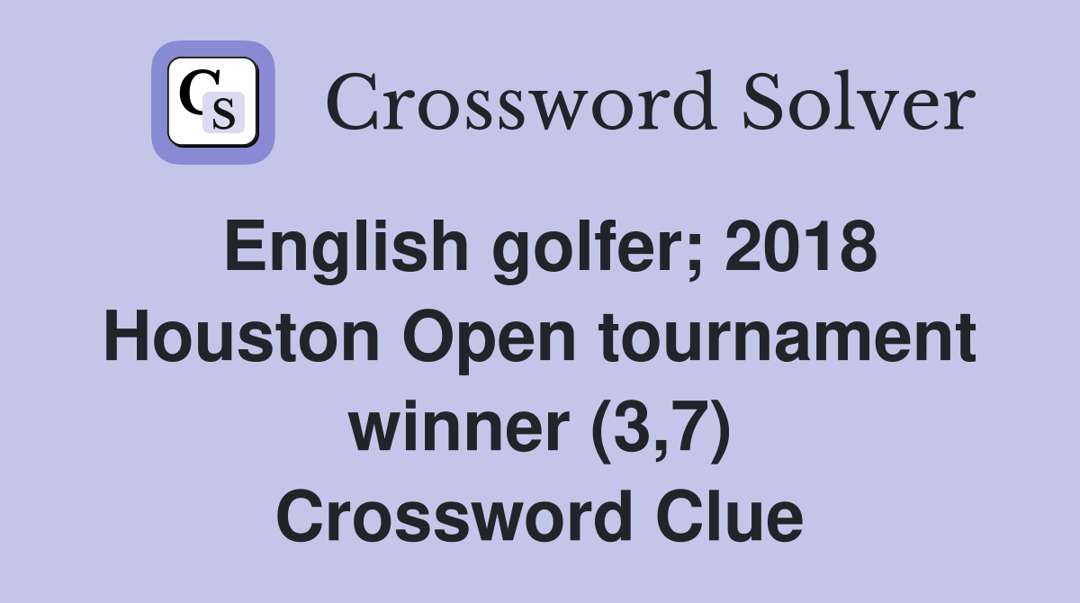 English golfer; 2018 Houston Open tournament winner (3,7) Crossword Clue